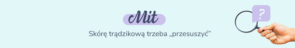 Mit: skórę trądzikową trzeba przesuszyć