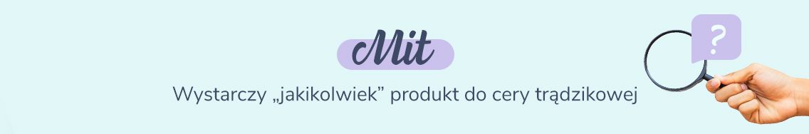 Mit: wystarczy jakikolwiek produkt do cery trądzikowej