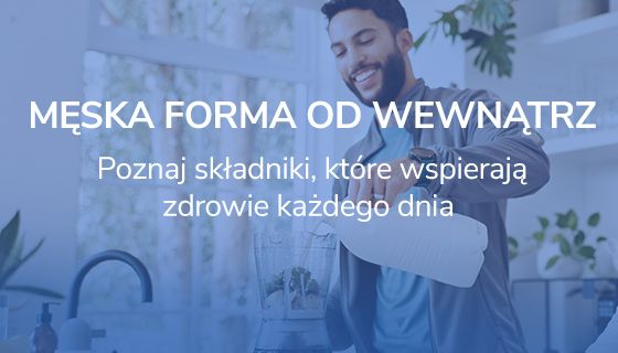 Czytaj w poradniku: męska forma od wewnątrz. Poznaj składniki, które wspierają zdrowie