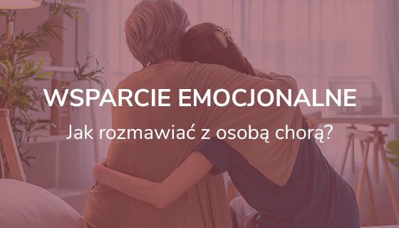 Wsparcie emocjonalne. Jak rozmawiać z osobą chorą?