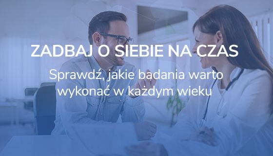 Czytaj w poradniku: zadbaj o siebie na czas i sprawdź, jakie wykonać badania