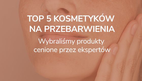 TOP 5 kosmetyków na przebarwienia. Wybraliśmy produkty cenione przez ekspertów. 