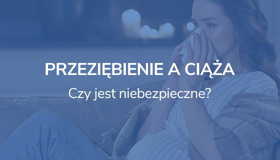 PRZEZIĘBIENIE A CIĄŻA. Czy to powód do obaw? Zobacz, jak zadbać o siebie bezpiecznie.