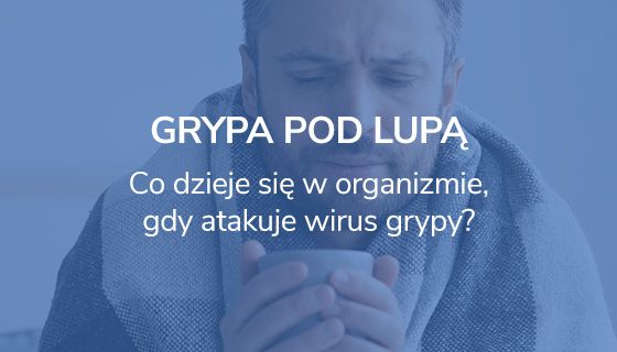 GRYPA POD LUPĄ. Co dzieje się w organizmie, gdy atakuje wirus grypy?