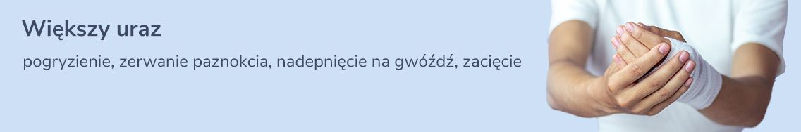 Większy uraz: pogryzienie, zerwanie paznokcia, nadepnięcie na gwóźdź, zacięcie